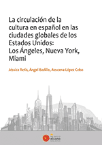 La circulación de la cultura en español en las ciudades globales de los Estados Unidos: Los Ángeles, Nueva York, Miami. Elcano, 2019
